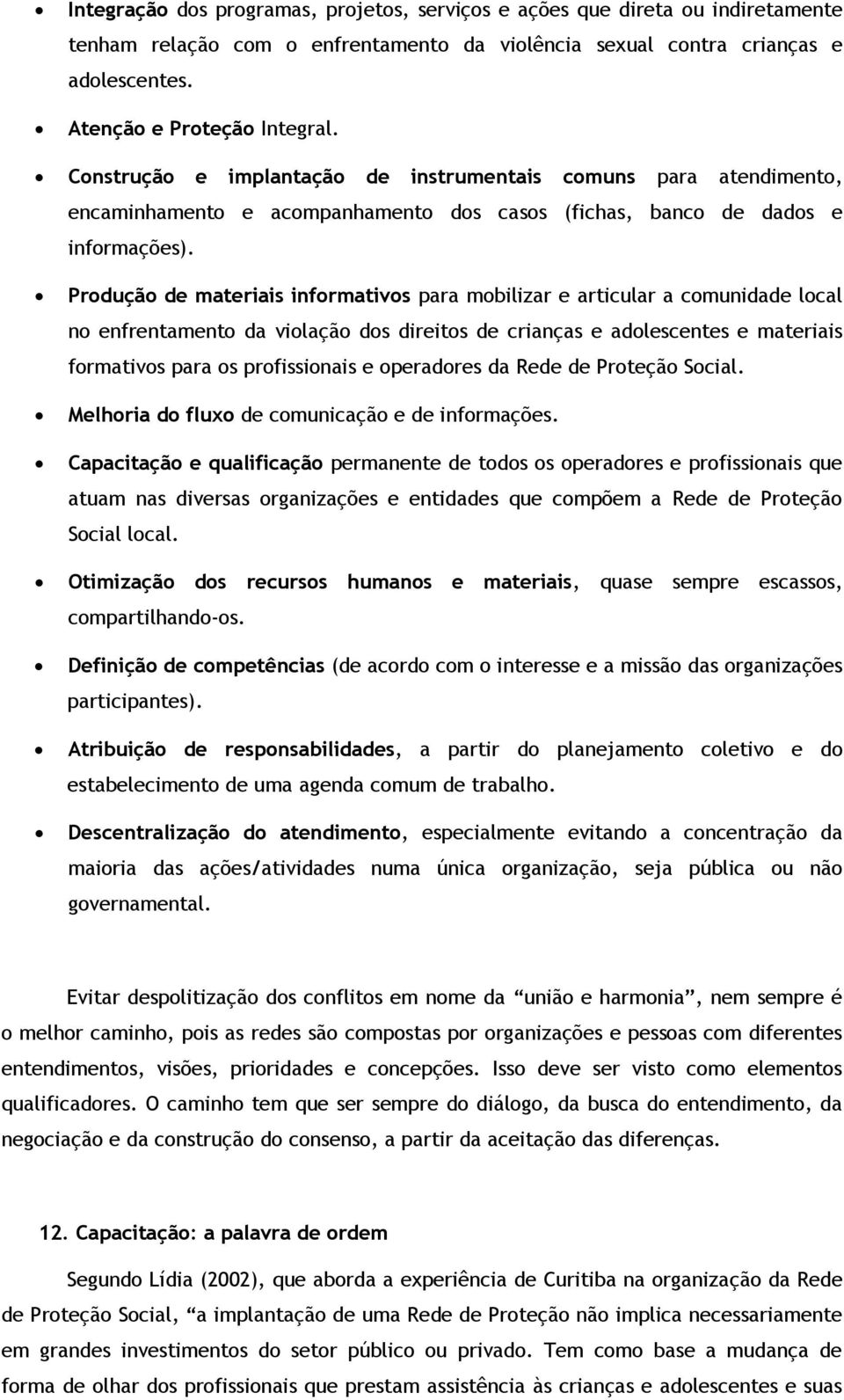 Produção de materiais informativos para mobilizar e articular a comunidade local no enfrentamento da violação dos direitos de crianças e adolescentes e materiais formativos para os profissionais e