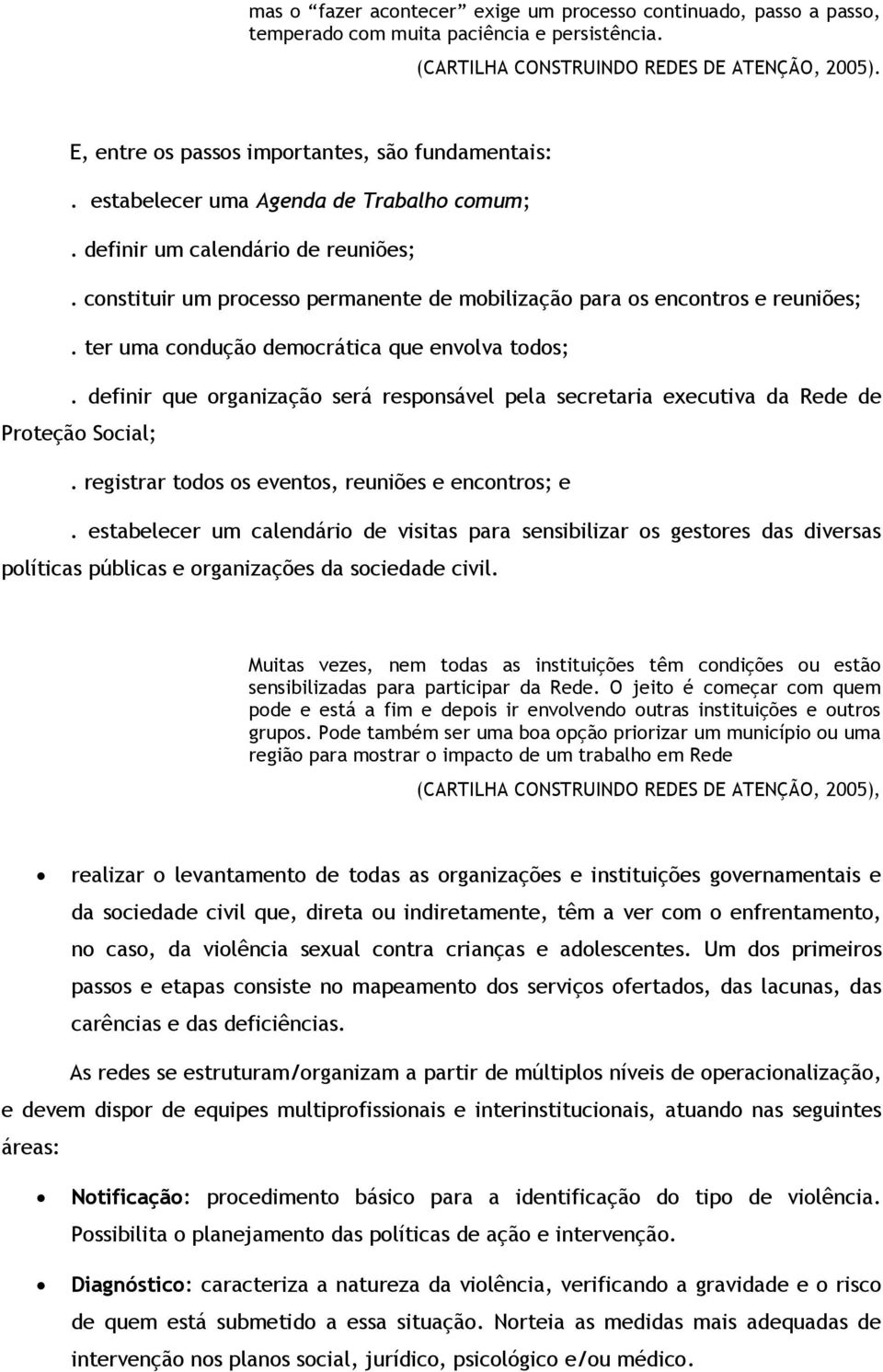 constituir um processo permanente de mobilização para os encontros e reuniões;. ter uma condução democrática que envolva todos;.