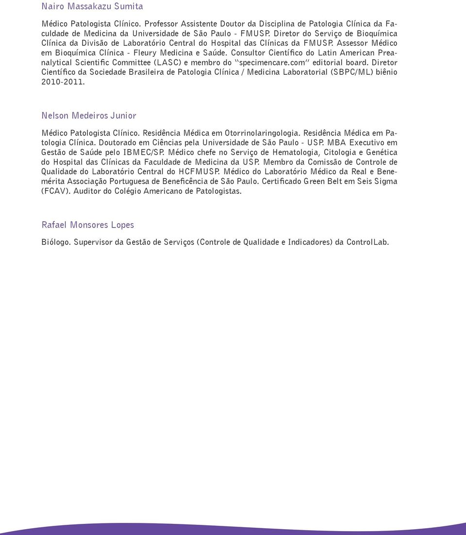 Consultor Científico do Latin American Preanalytical Scientific Committee (LASC) e membro do specimencare.com editorial board.