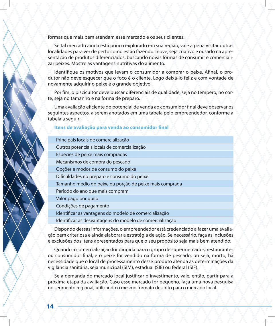 Identifique os motivos que levam o consumidor a comprar o peixe. Afinal, o produtor não deve esquecer que o foco é o cliente.