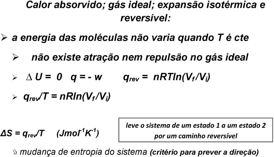 ) q rev /T = nrln(v f /V i ) ΔS = q rev /T (Jmol -1 K -1 ) leve o sistema de um estado 1 a um