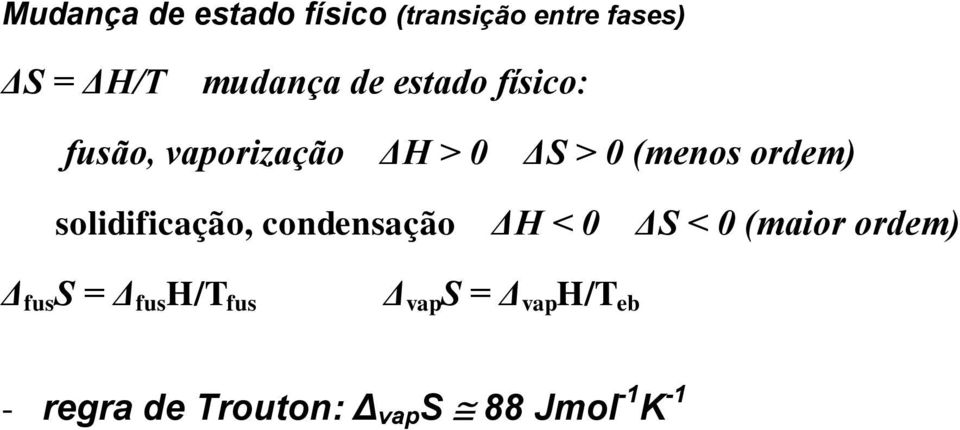 ΔS > 0 (menos ordem) ΔH < 0 ΔS < 0 (maior ordem) Δ fus S = Δ fus H/T