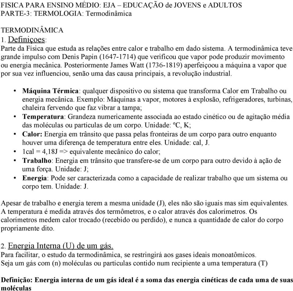 A termodinâmica teve grande impulso com Denis Papin (1647-1714) que verificou que vapor pode produzir movimento ou energia mecânica.