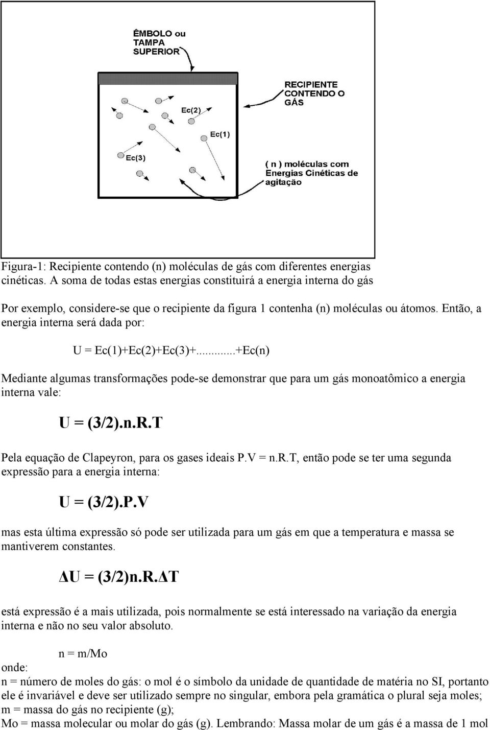 Então, a energia interna será dada por: U = Ec(1)+Ec(2)+Ec(3)+...+Ec(n) Mediante algumas transformações pode-se demonstrar que para um gás monoatômico a energia interna vale: U = (3/2).n.R.