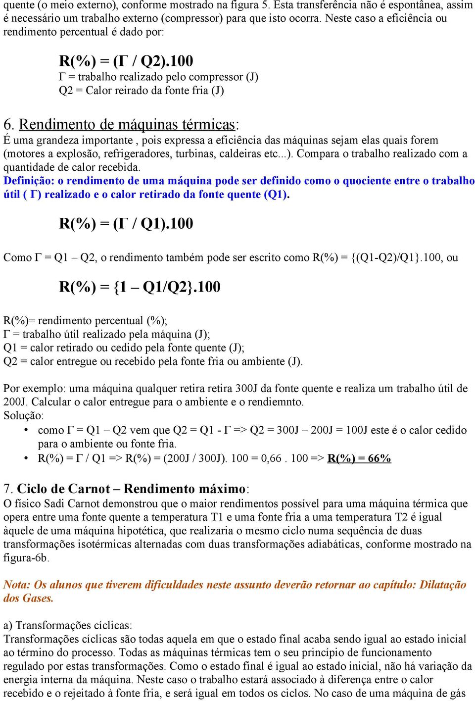 Rendimento de máquinas térmicas: É uma grandeza importante, pois expressa a eficiência das máquinas sejam elas quais forem (motores a explosão, refrigeradores, turbinas, caldeiras etc...).