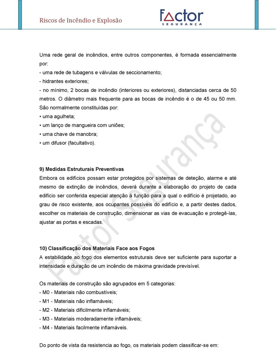 São normalmente constituídas por: uma agulheta; um lanço de mangueira com uniões; uma chave de manobra; um difusor (facultativo).