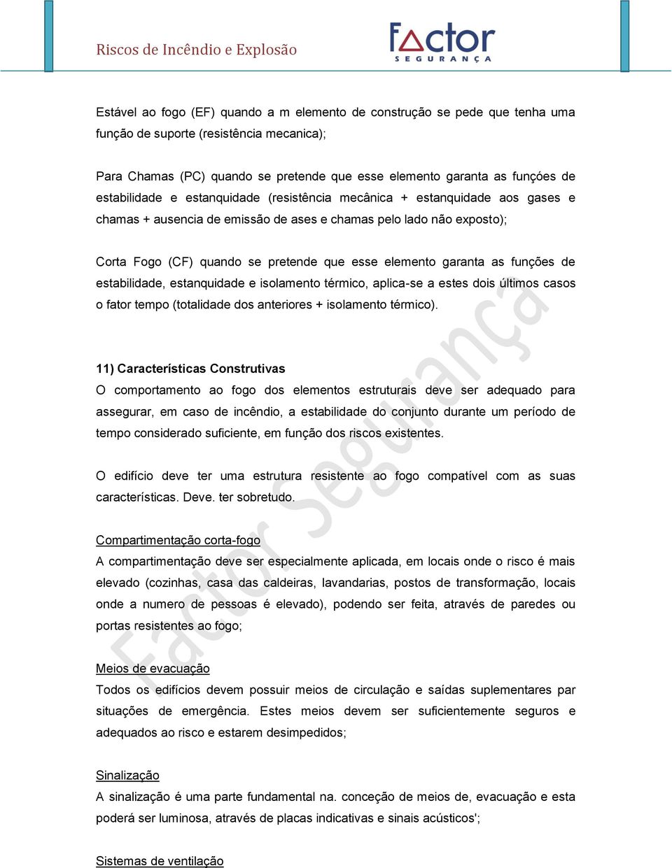 garanta as funções de estabilidade, estanquidade e isolamento térmico, aplica-se a estes dois últimos casos o fator tempo (totalidade dos anteriores + isolamento térmico).