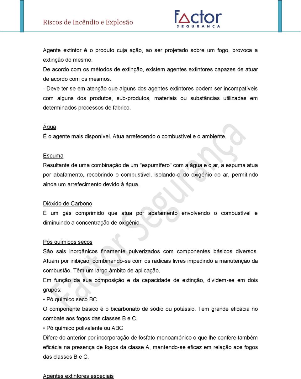 - Deve ter-se em atenção que alguns dos agentes extintores podem ser incompatíveis com alguns dos produtos, sub-produtos, materiais ou substâncias utilizadas em determinados processos de fabrico.