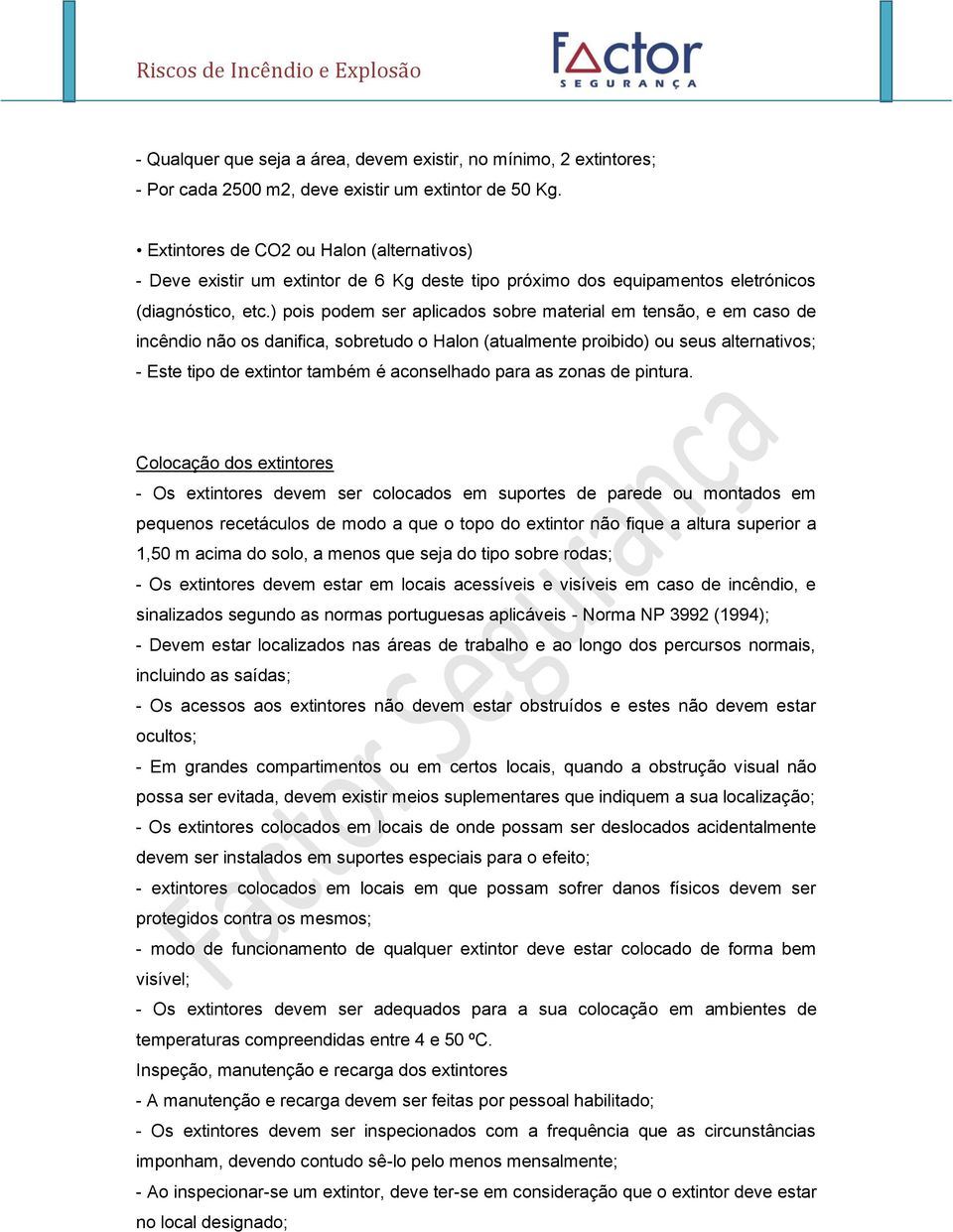 ) pois podem ser aplicados sobre material em tensão, e em caso de incêndio não os danifica, sobretudo o Halon (atualmente proibido) ou seus alternativos; - Este tipo de extintor também é aconselhado