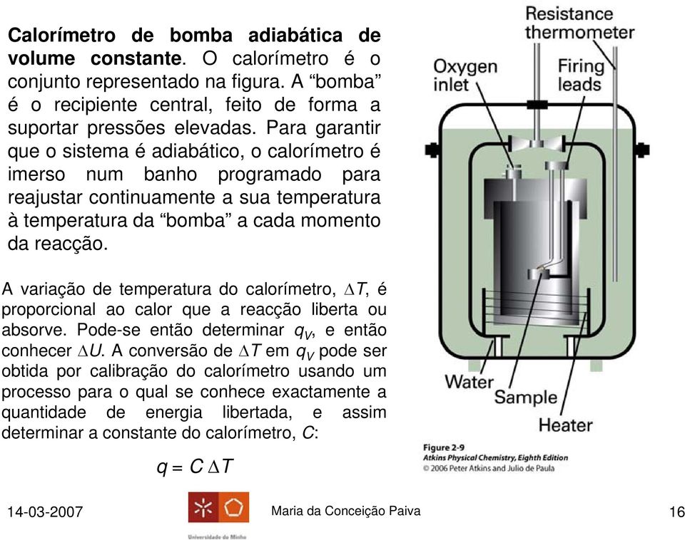 A variação de temperatura do calorímetro, ΔT, é proporcional ao calor que a reacção liberta ou absorve. Pode-se então determinar q, e então conhecer ΔU.