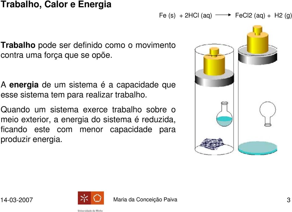 A energia de um sistema é a capacidade que esse sistema tem para realizar trabalho.