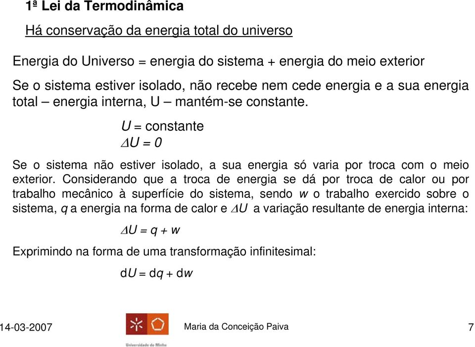 U = constante ΔU = 0 Se o sistema não estiver isolado, a sua energia só varia por troca com o meio exterior.