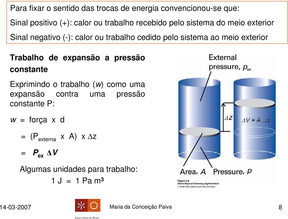 expansão a pressão constante Exprimindo o trabalho (w) como uma expansão contra uma pressão constante P: w = força