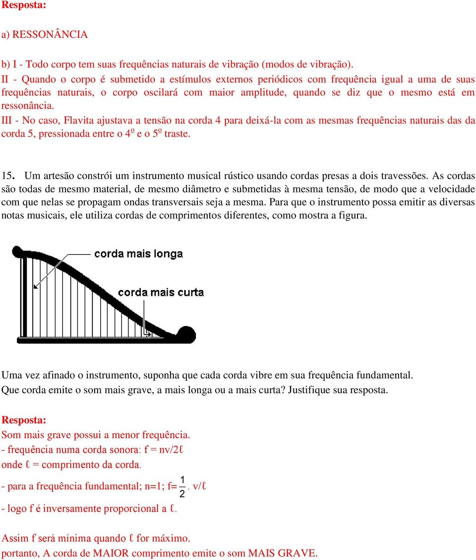 ressonância. III - No caso, Flavita ajustava a tensão na corda 4 para deixá-la com as mesmas frequências naturais das da corda 5, pressionada entre o 4 o e o 5 o traste. 15.