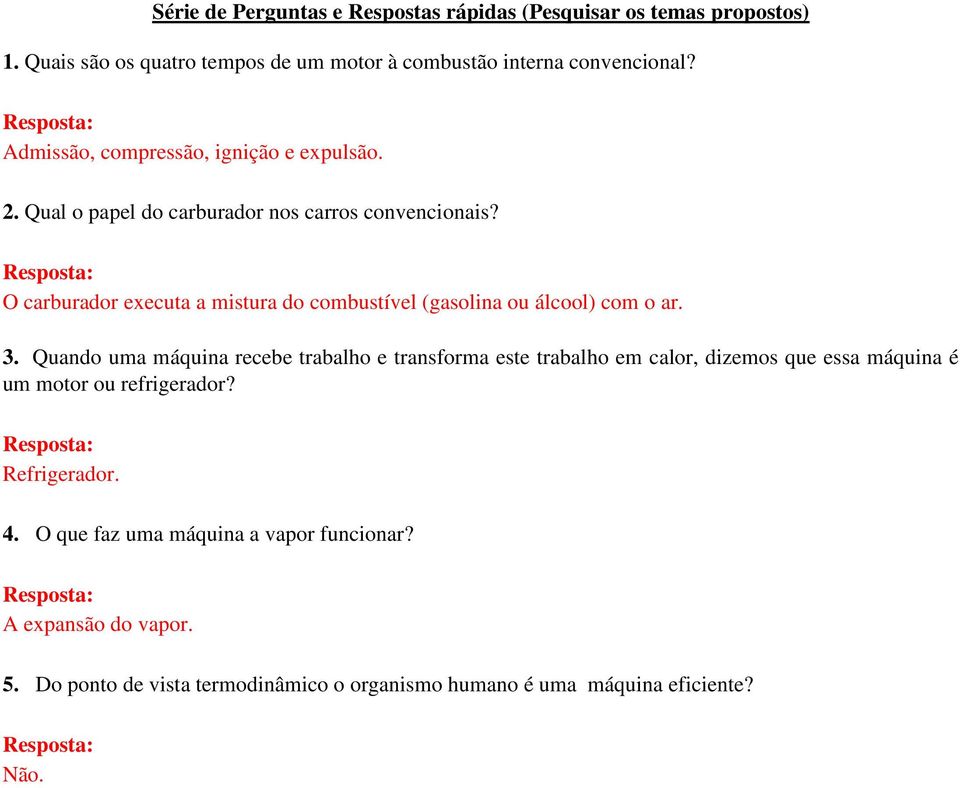 O carburador executa a mistura do combustível (gasolina ou álcool) com o ar. 3.