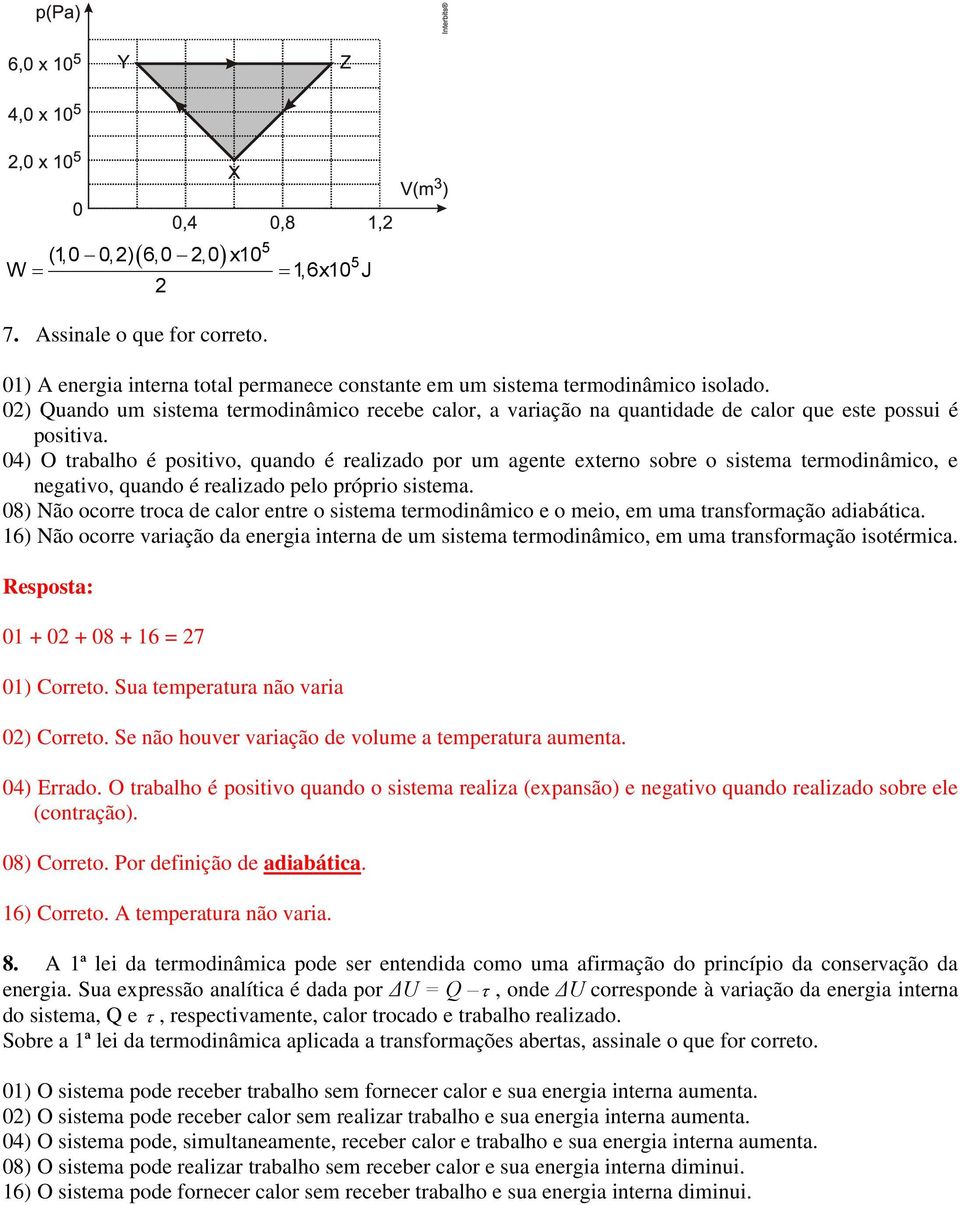 04) O trabalho é positivo, quando é realizado por um agente externo sobre o sistema termodinâmico, e negativo, quando é realizado pelo próprio sistema.