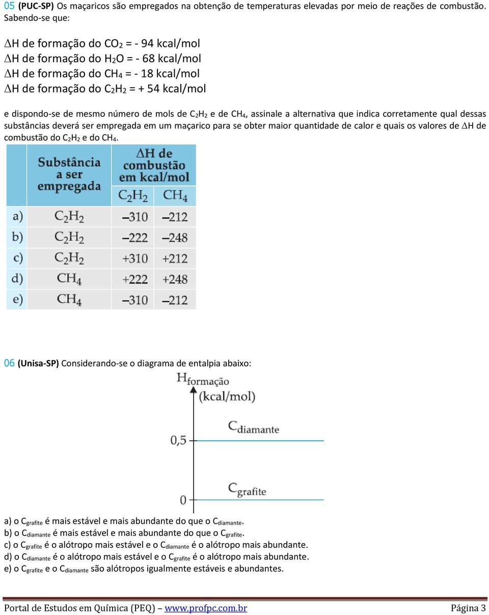 mols de C 2H 2 e de CH 4, assinale a alternativa que indica corretamente qual dessas substâncias deverá ser empregada em um maçarico para se obter maior quantidade de calor e quais os valores de H de