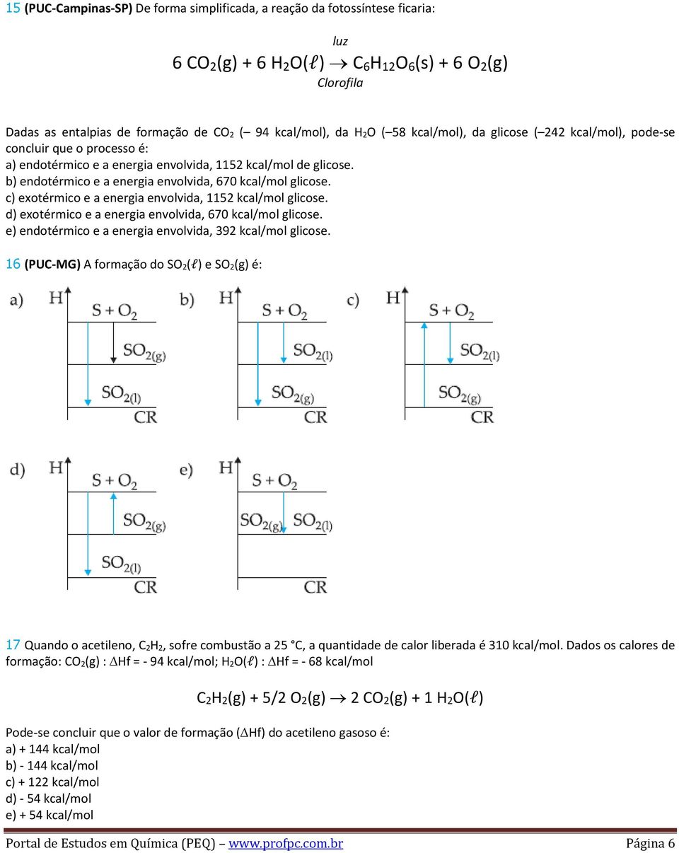 b) endotérmico e a energia envolvida, 670 kcal/mol glicose. c) exotérmico e a energia envolvida, 1152 kcal/mol glicose. d) exotérmico e a energia envolvida, 670 kcal/mol glicose.