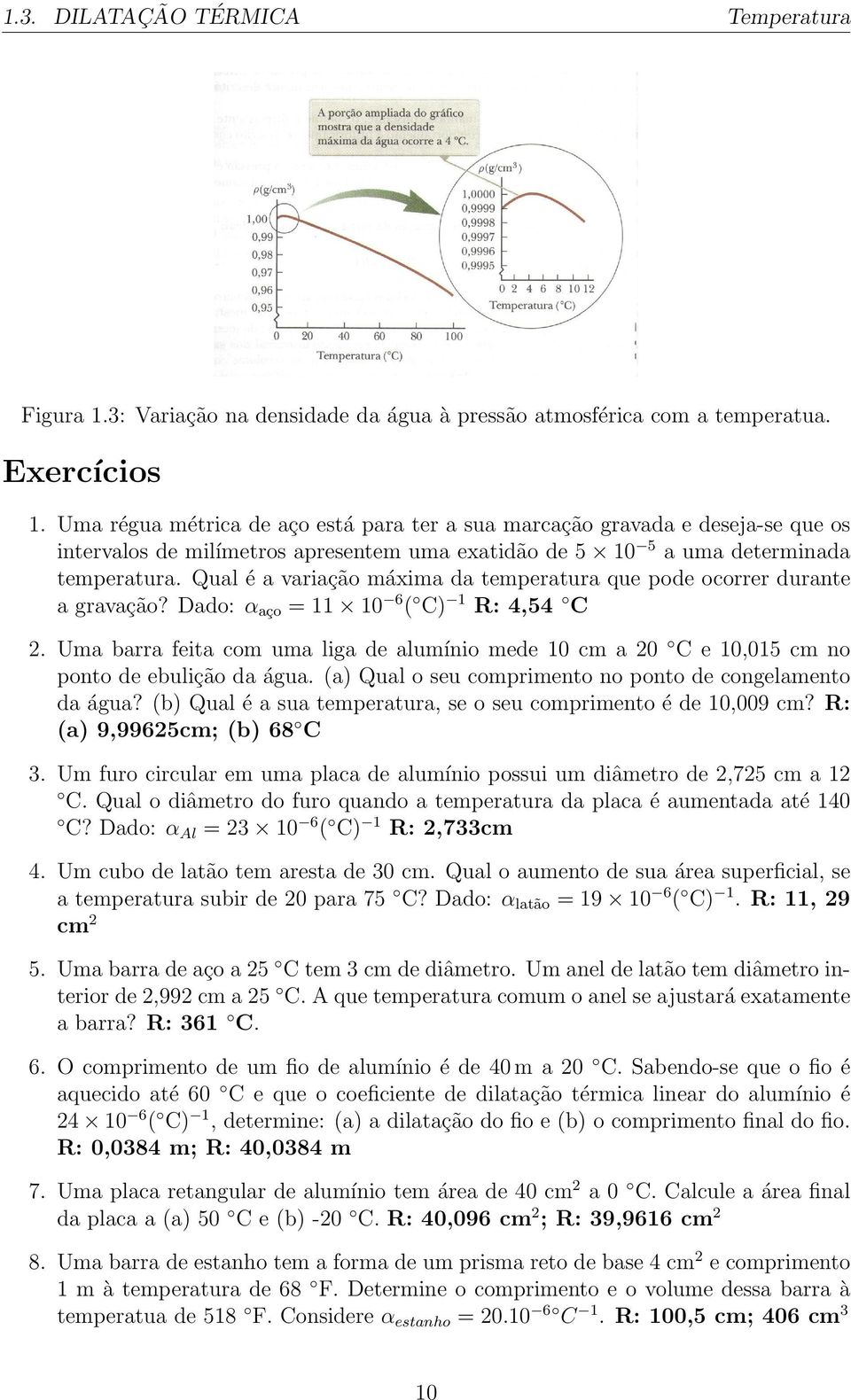 Qual é a variação máxima da temperatura que pode ocorrer durante a gravação? Dado: α aço = 11 10 6 ( C) 1 R: 4,54 C 2.