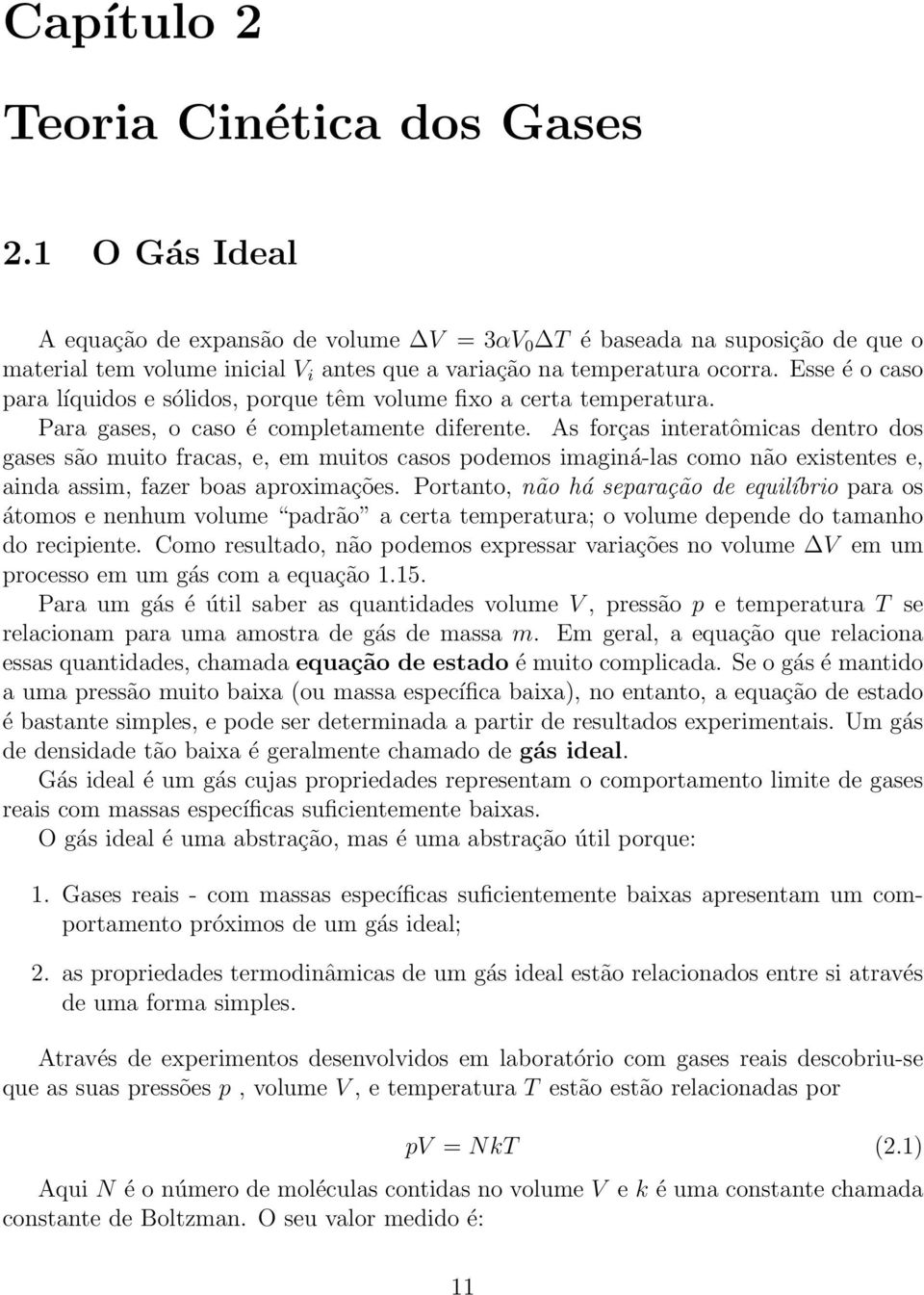 Esse é o caso para líquidos e sólidos, porque têm volume fixo a certa temperatura. Para gases, o caso é completamente diferente.