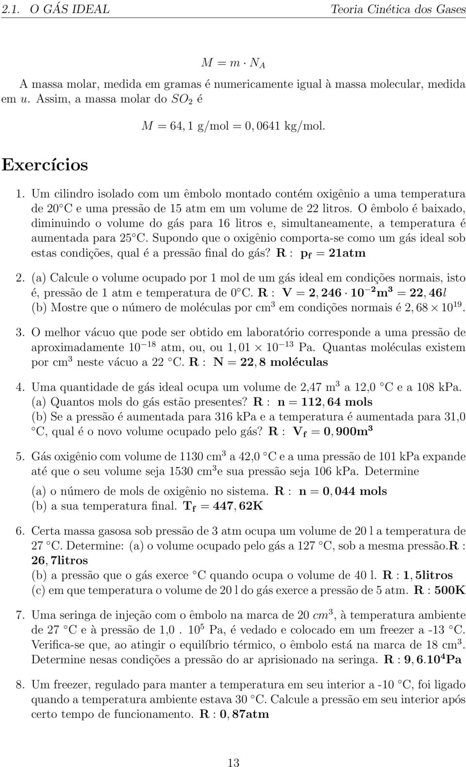 Um cilindro isolado com um êmbolo montado contém oxigênio a uma temperatura de 20 C e uma pressão de 15 atm em um volume de 22 litros.