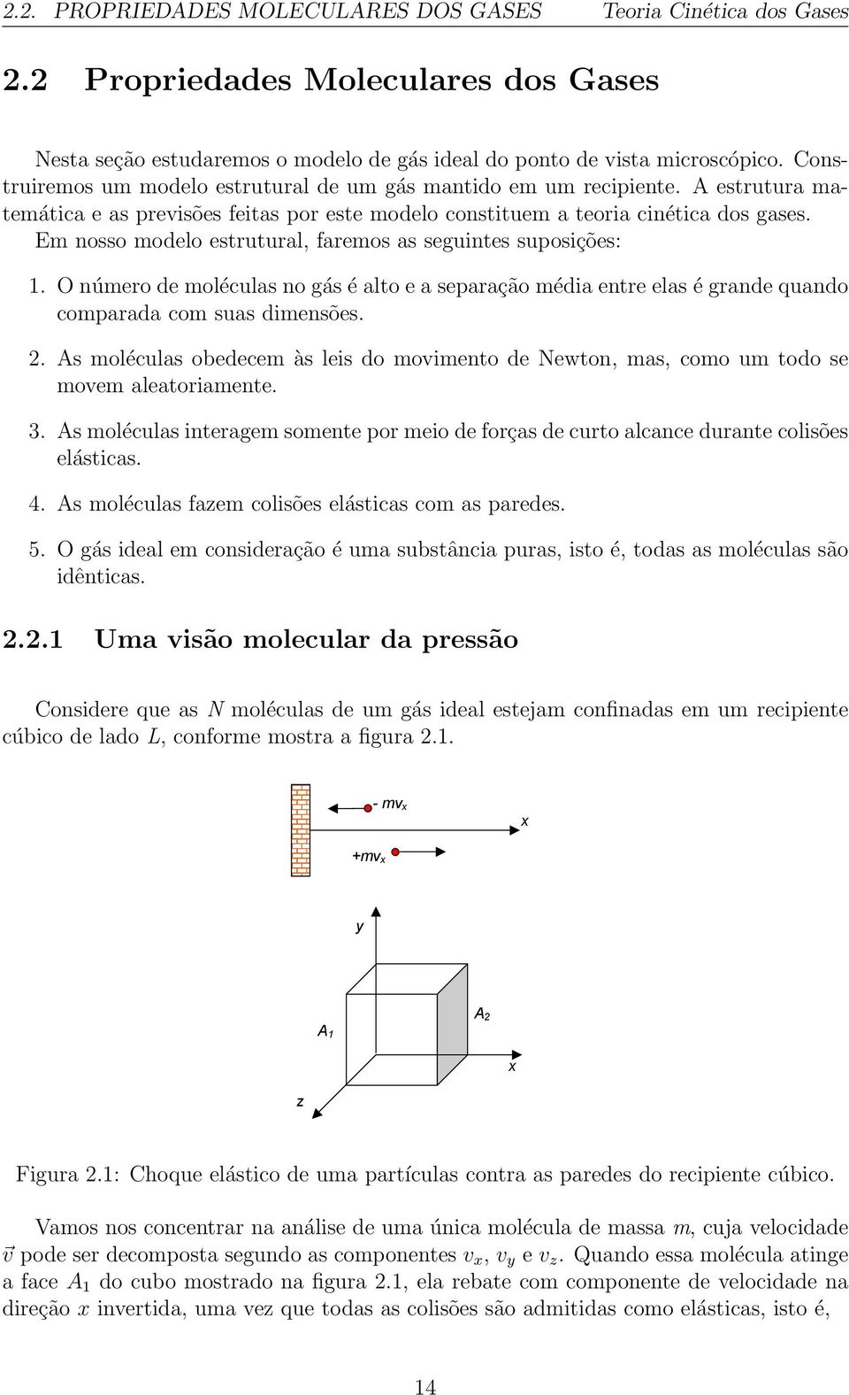 Em nosso modelo estrutural, faremos as seguintes suposições: 1. O número de moléculas no gás é alto e a separação média entre elas é grande quando comparada com suas dimensões. 2.