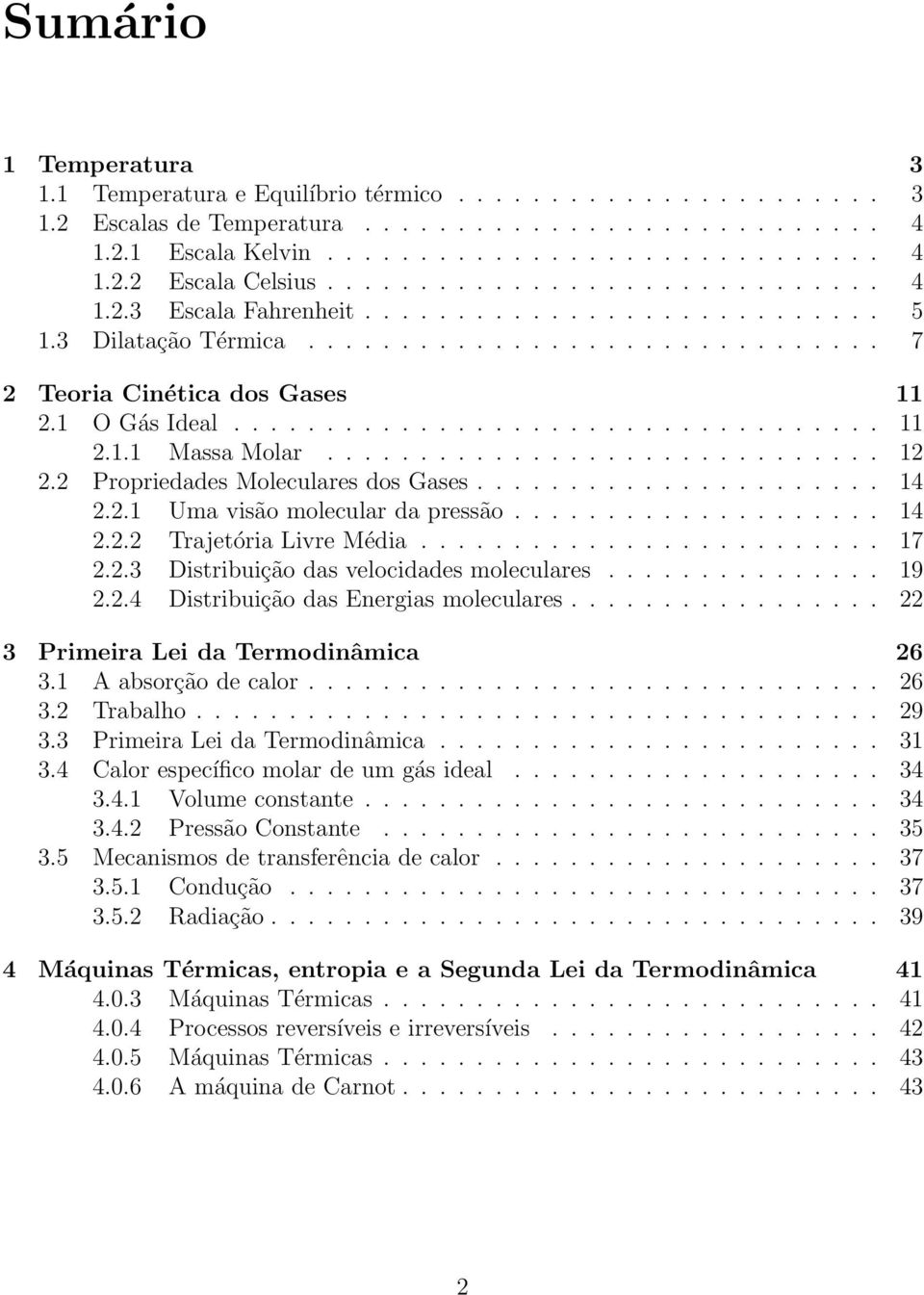 ............................. 12 2.2 Propriedades Moleculares dos Gases...................... 14 2.2.1 Uma visão molecular da pressão.................... 14 2.2.2 Trajetória Livre Média......................... 17 2.