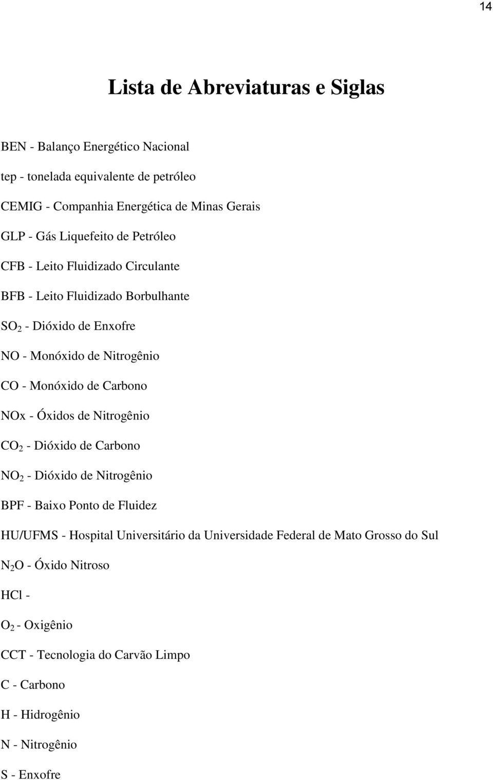 Carbono NOx - Óxidos de Nitrogênio CO 2 - Dióxido de Carbono NO 2 - Dióxido de Nitrogênio BPF - Baixo Ponto de Fluidez HU/UFMS - Hospital Universitário da