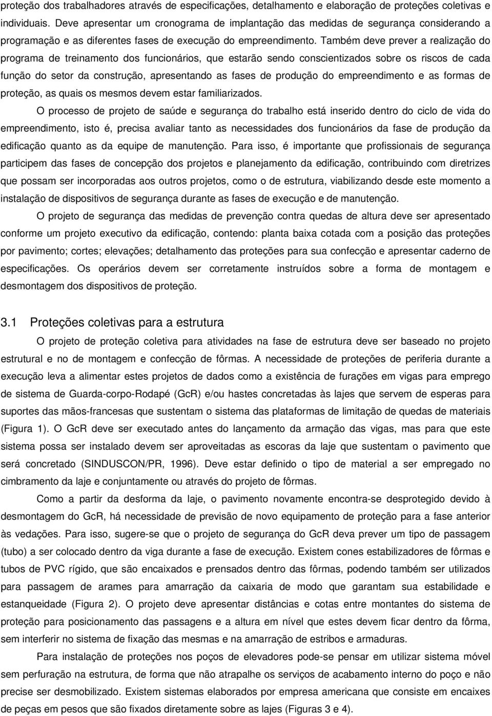 Também deve prever a realização do programa de treinamento dos funcionários, que estarão sendo conscientizados sobre os riscos de cada função do setor da construção, apresentando as fases de produção