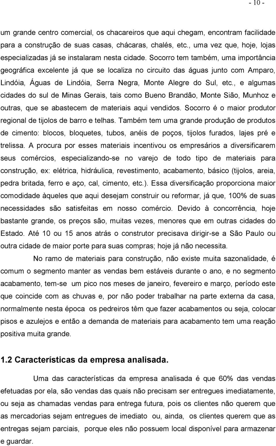 Socorro tem também, uma importância geográfica excelente já que se localiza no circuito das águas junto com Amparo, Lindóia, Águas de Lindóia, Serra Negra, Monte Alegre do Sul, etc.