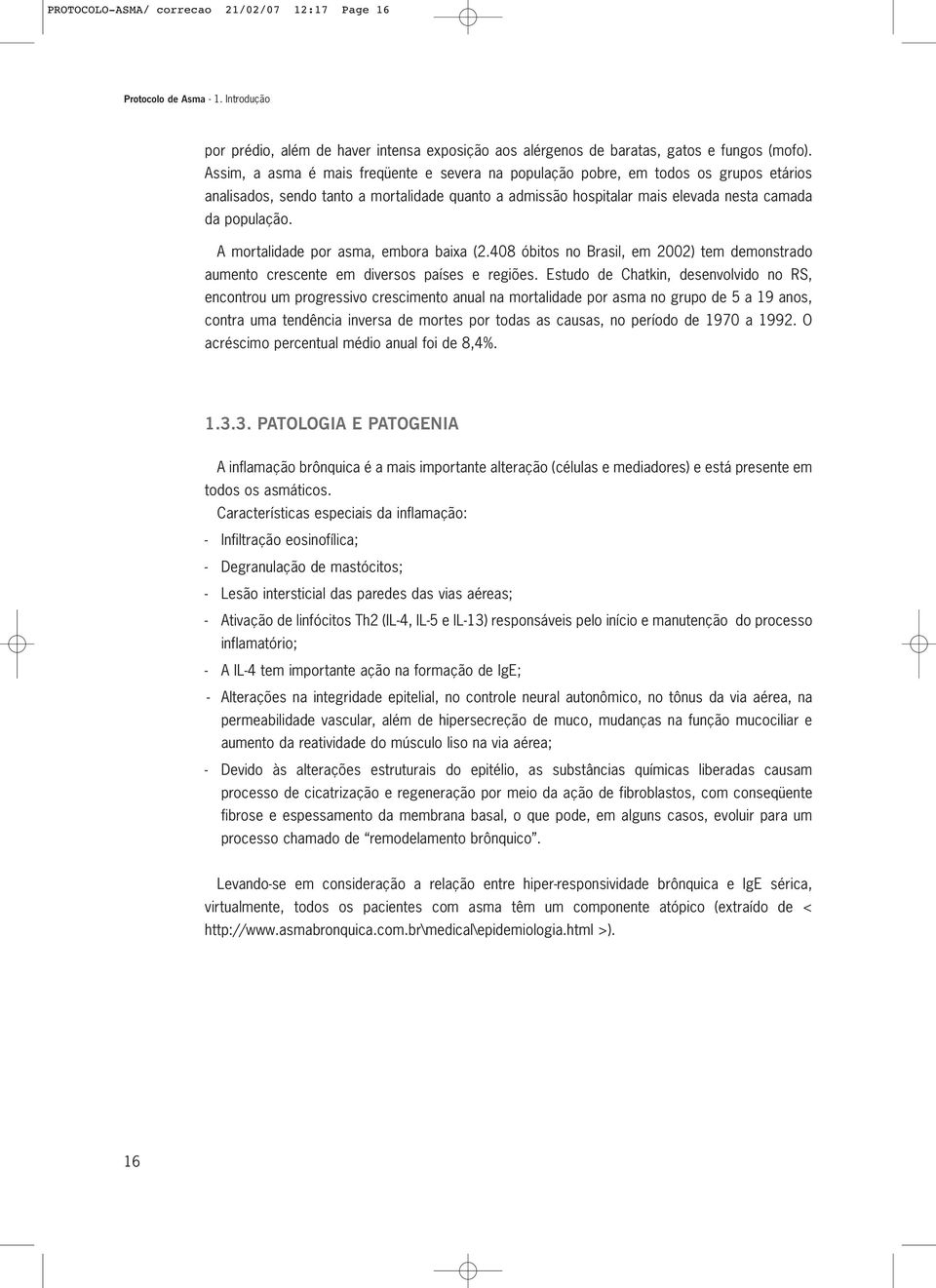 A mortalidade por asma, embora baixa (2.408 óbitos no Brasil, em 2002) tem demonstrado aumento crescente em diversos países e regiões.