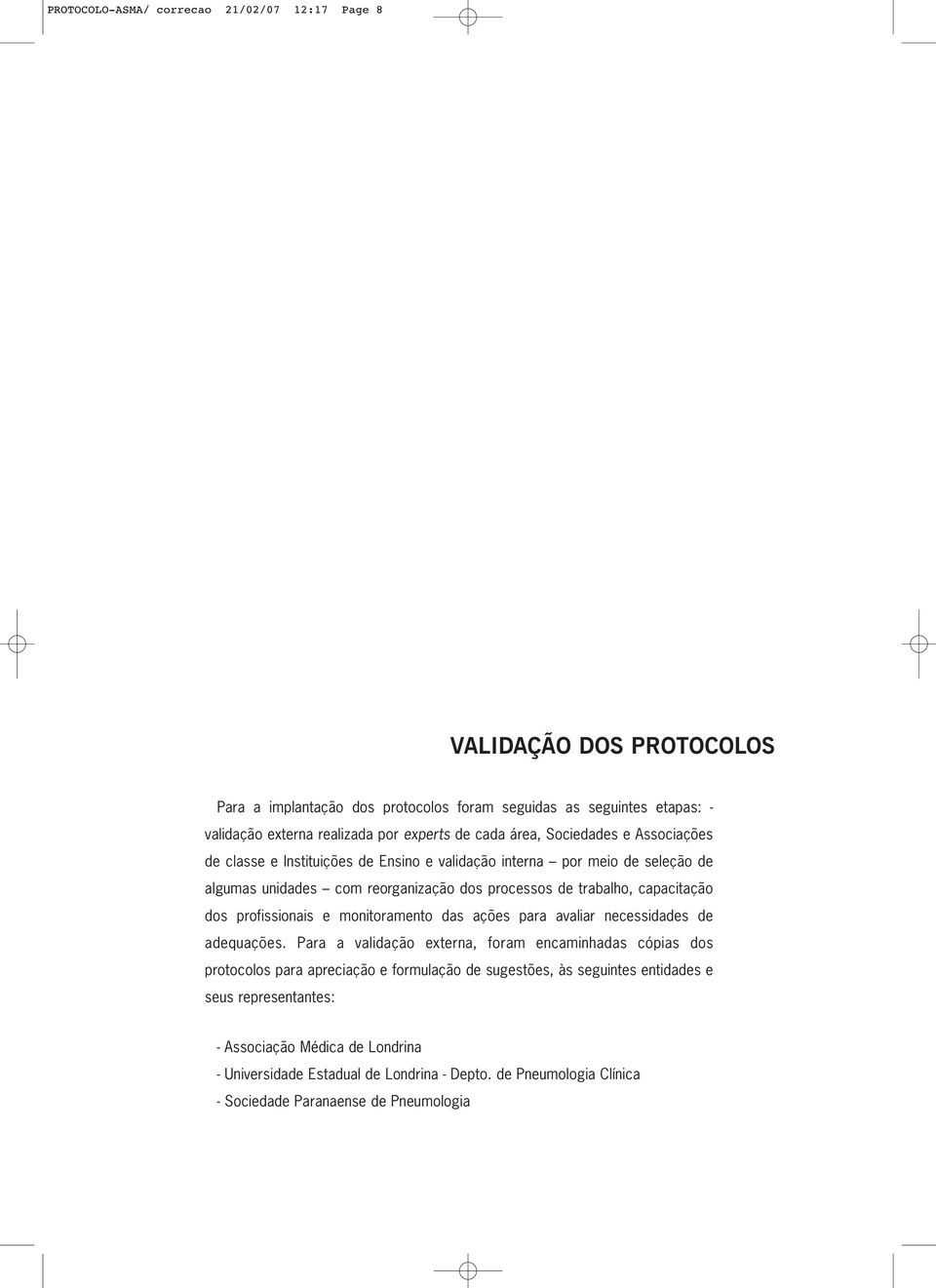 dos profissionais e monitoramento das ações para avaliar necessidades de adequações.