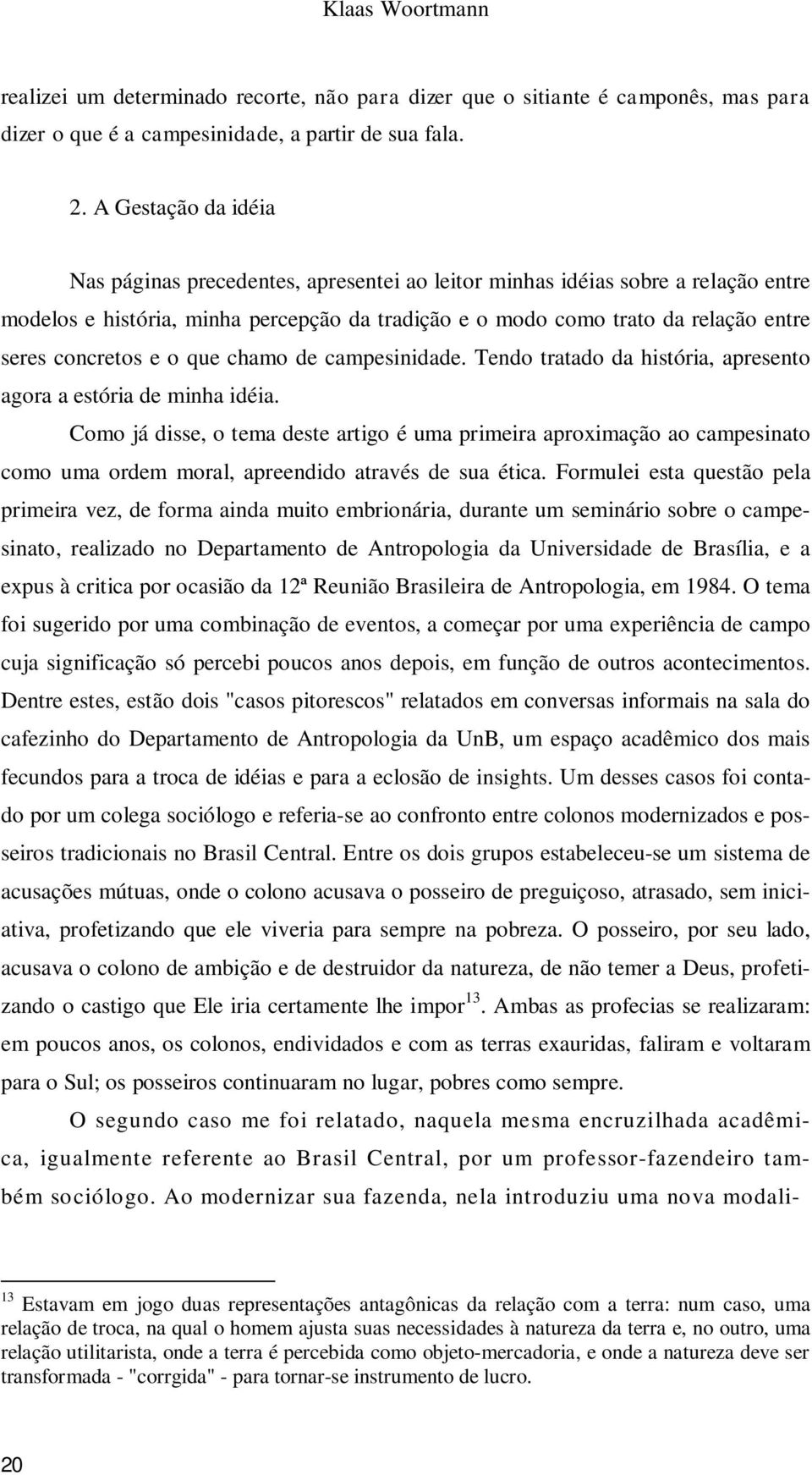 concretos e o que chamo de campesinidade. Tendo tratado da história, apresento agora a estória de minha idéia.