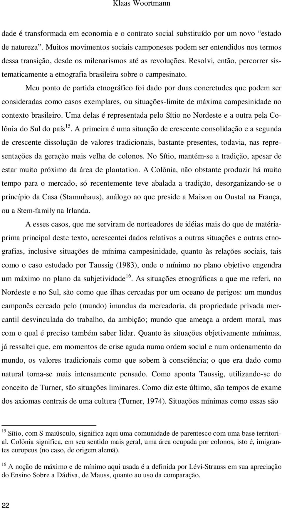 Resolvi, então, percorrer sistematicamente a etnografia brasileira sobre o campesinato.