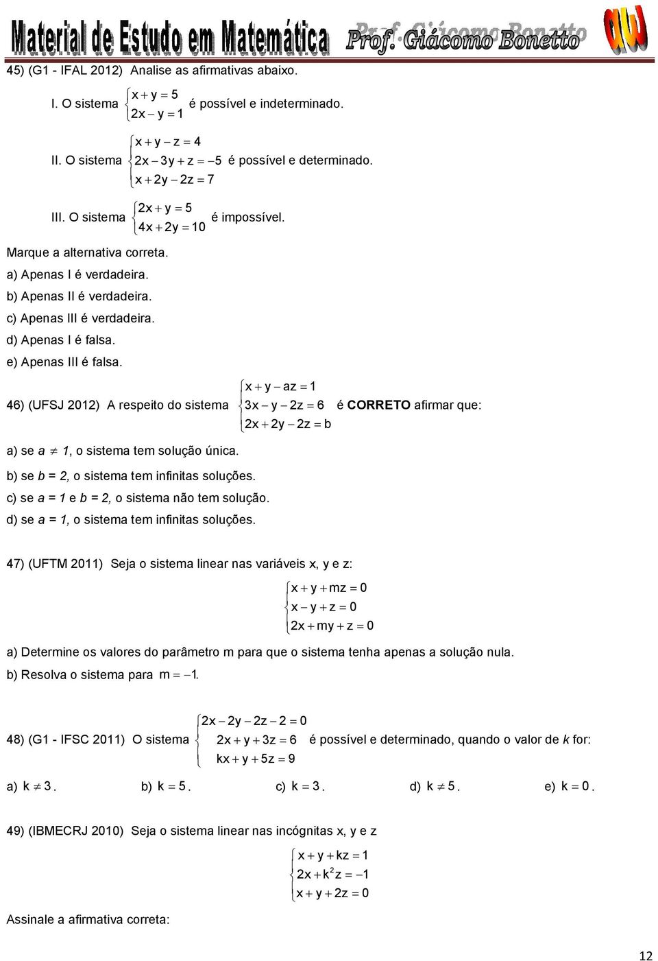 a 6) (UFSJ ) A respeito do sistema 6 b a) se a, o sistema tem solução única. é CORRETO afirmar que: b) se b, o sistema tem infinitas soluções. c) se a e b, o sistema não tem solução.