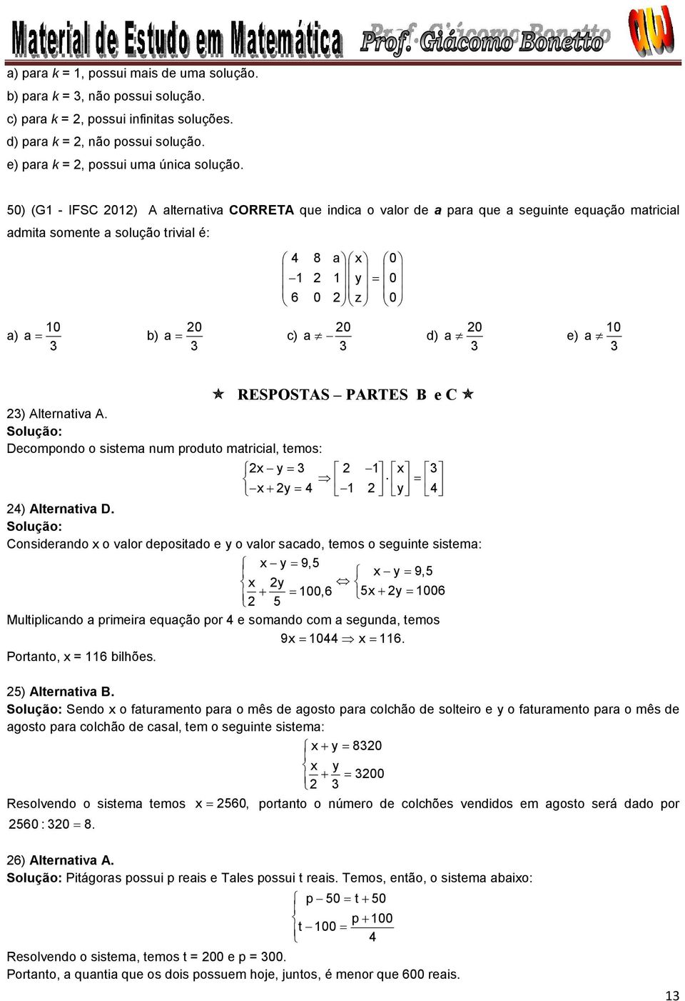 A. Solução: Decompondo o sistema num produto matricial, temos: ) Alternativa D.