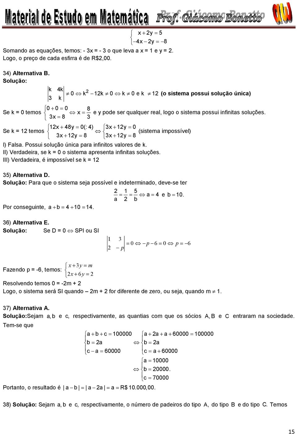 Possui solução única para infinitos valores de k. II) Verdadeira, se k o sistema apresenta infinitas soluções. III) Verdadeira, é impossível se k ) Alternativa D.