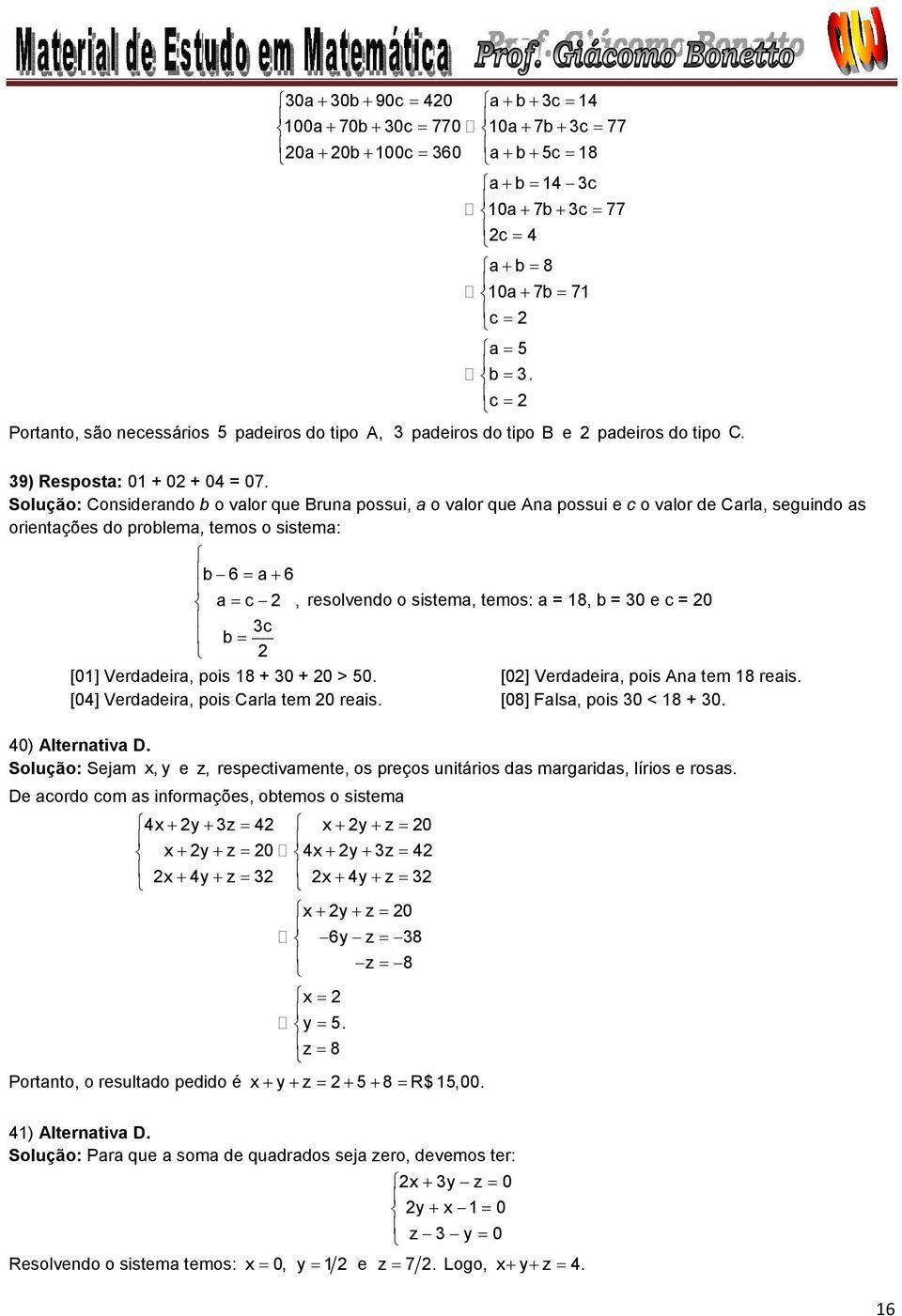 e c c b [] Verdadeira, pois 8 >. [] Verdadeira, pois Ana tem 8 reais. [] Verdadeira, pois Carla tem reais. [8] Falsa, pois < 8. ) Alternativa D.