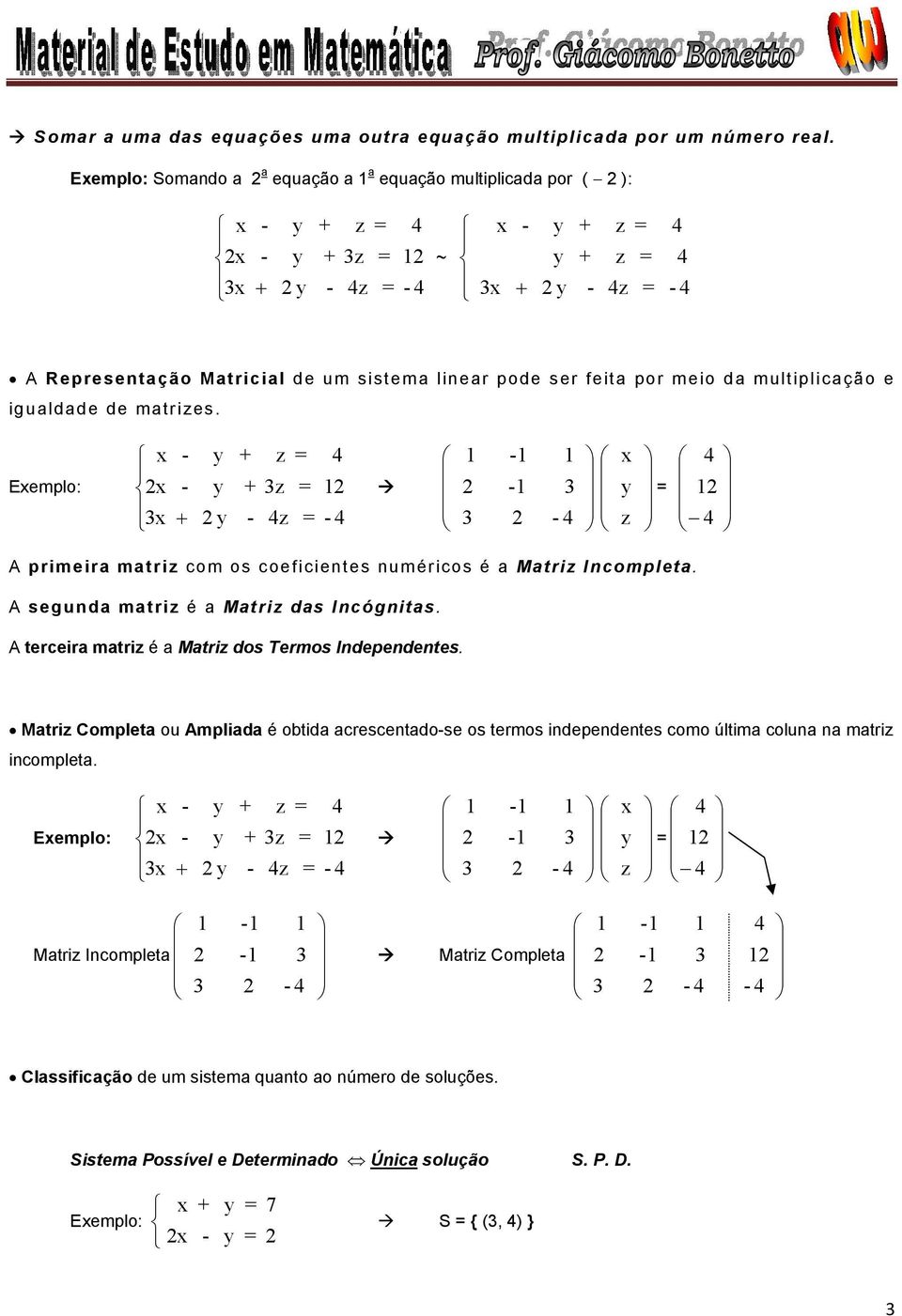 Eemplo: A primeira matri com os coeficientes numéricos é a Matri Incompleta. A segunda matri é a Matri das Incógnitas. A terceira matri é a Matri dos Termos Independentes.