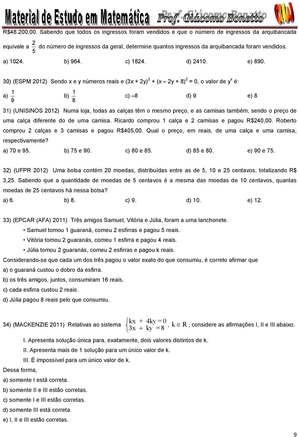 ) (ESPM ) Sendo e números reais e ( ) ( 8), o valor de é: a) 9 b) 8 c) 8 d) 9 e) 8 ) (UNISINOS ) Numa loja, todas as calças têm o mesmo preço, e as camisas também, sendo o preço de uma calça