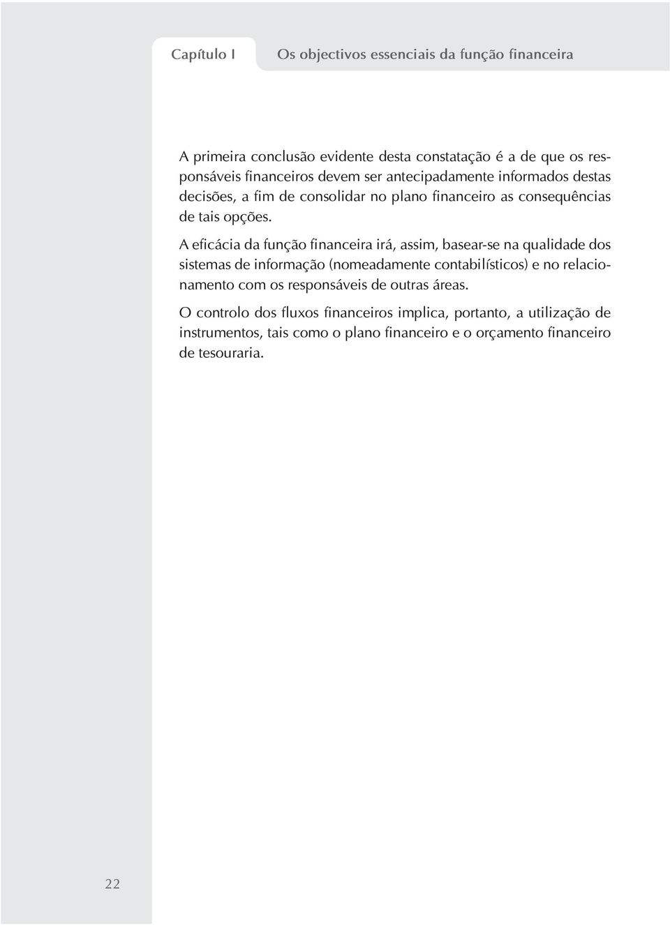 A eficácia da função financeira irá, assim, basear-se na qualidade dos sistemas de informação (nomeadamente contabilísticos) e no relacionamento com os