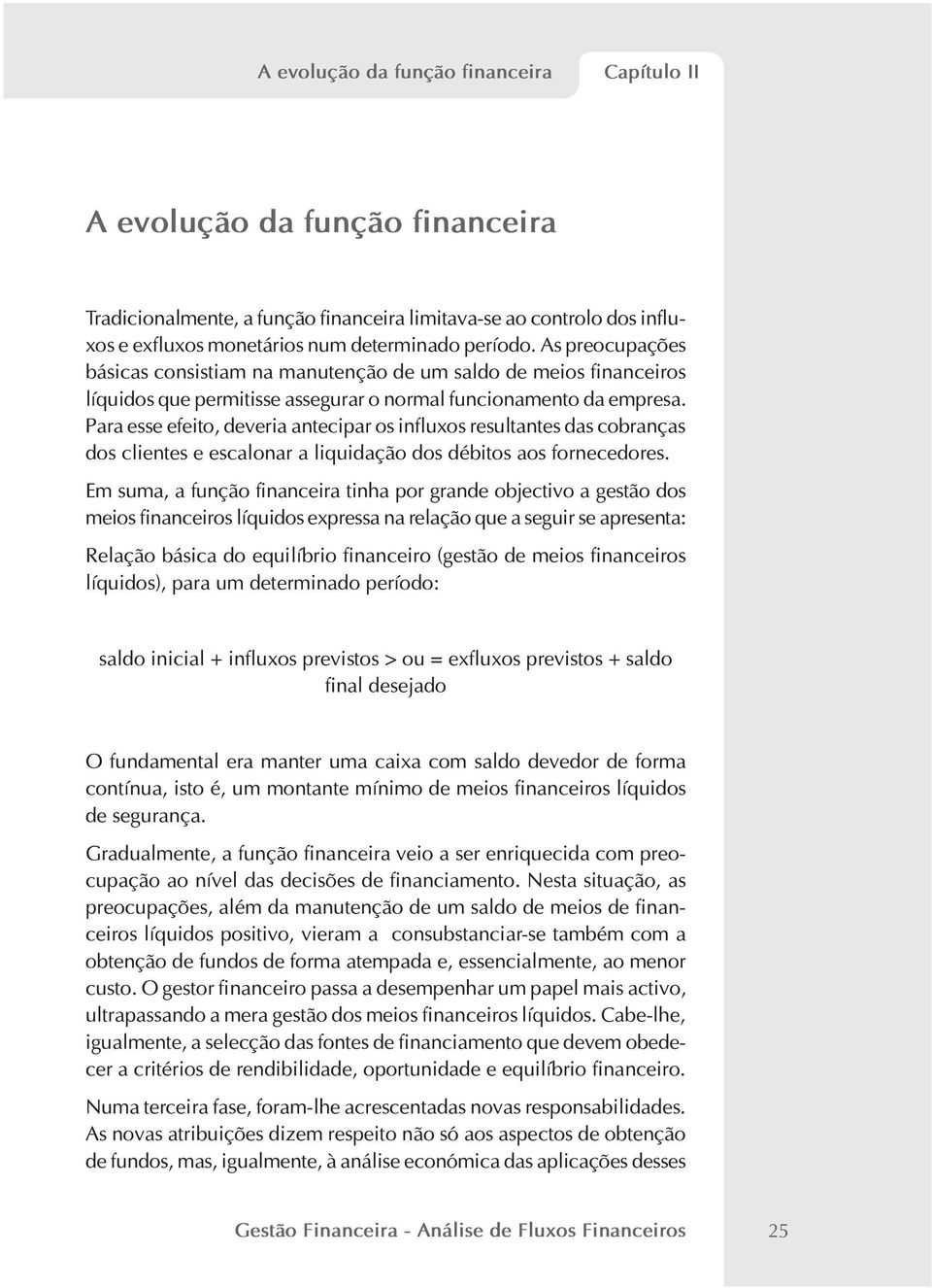 Para esse efeito, deveria antecipar os influxos resultantes das cobranças dos clientes e escalonar a liquidação dos débitos aos fornecedores.