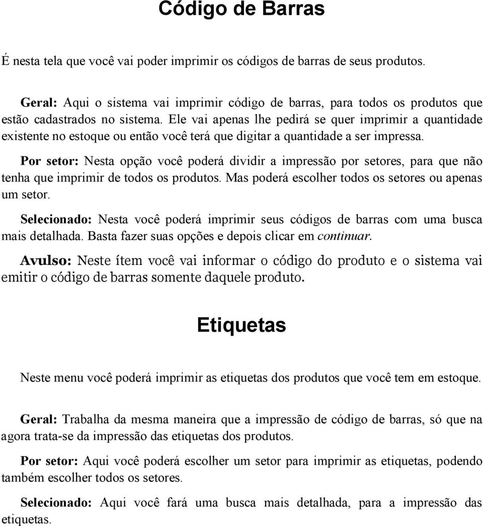 Ele vai apenas lhe pedirá se quer imprimir a quantidade existente no estoque ou então você terá que digitar a quantidade a ser impressa.