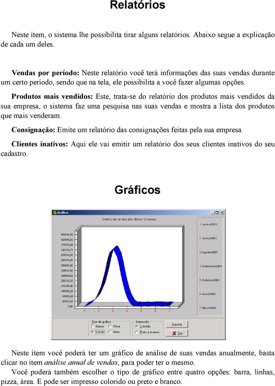 Produtos mais vendidos: Este, trata-se do relatório dos produtos mais vendidos da sua empresa, o sistema faz uma pesquisa nas suas vendas e mostra a lista dos produtos que mais venderam.