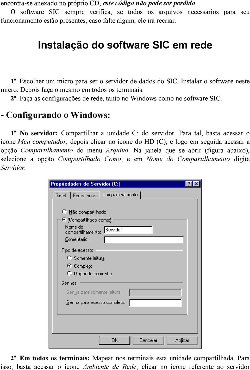 Escolher um micro para ser o servidor de dados do SIC. Instalar o software neste micro. Depois faça o mesmo em todos os terminais. 2º.