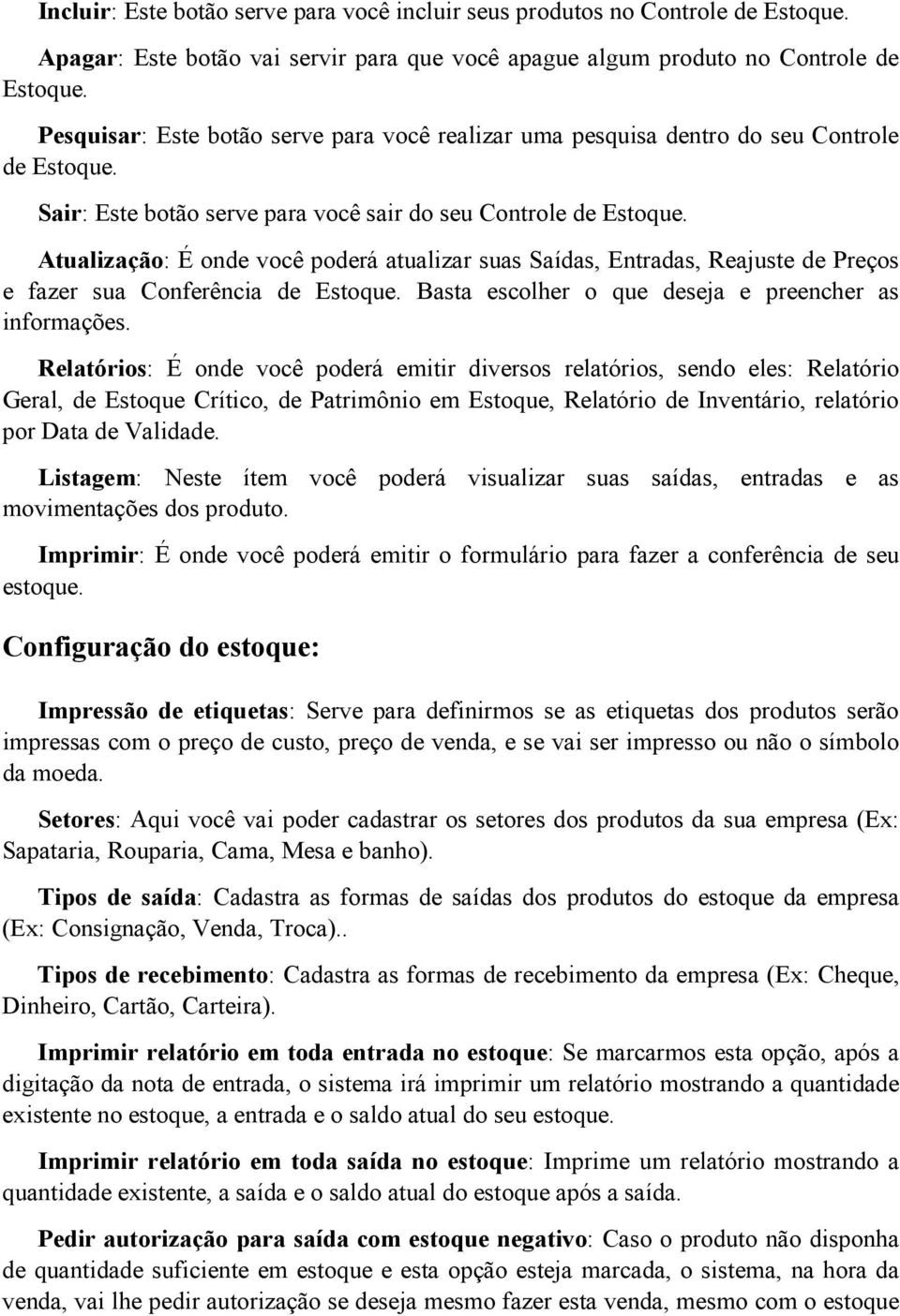 Atualização: É onde você poderá atualizar suas Saídas, Entradas, Reajuste de Preços e fazer sua Conferência de Estoque. Basta escolher o que deseja e preencher as informações.