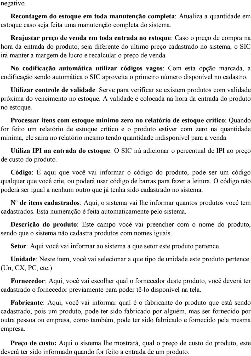 recalcular o preço de venda. No codificação automática utilizar códigos vagos: Com esta opção marcada, a codificação sendo automática o SIC aproveita o primeiro número disponível no cadastro.