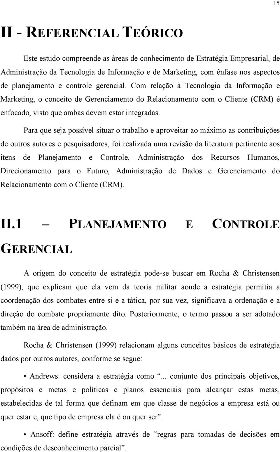 Com relação à Tecnologia da Informação e Marketing, o conceito de Gerenciamento do Relacionamento com o Cliente (CRM) é enfocado, visto que ambas devem estar integradas.