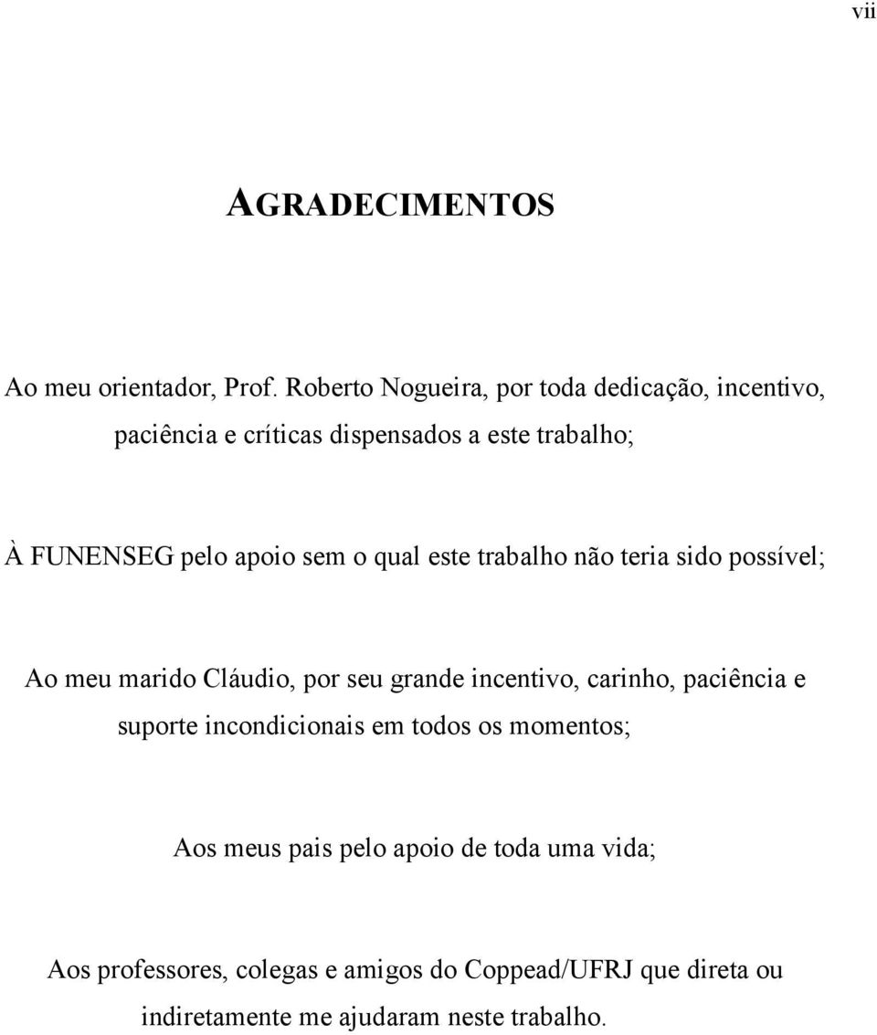 apoio sem o qual este trabalho não teria sido possível; Ao meu marido Cláudio, por seu grande incentivo, carinho,