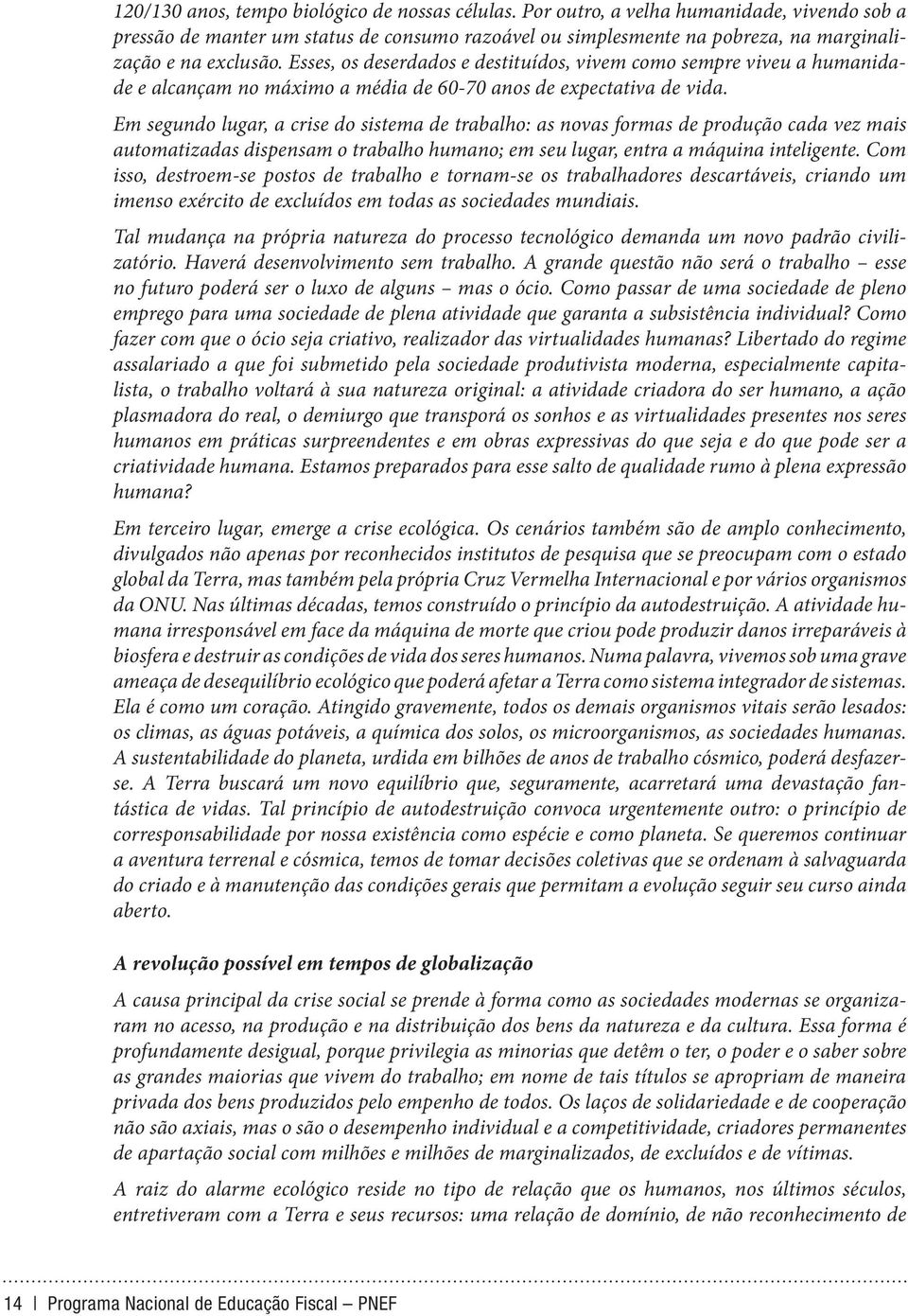 Esses, os deserdados e destituídos, vivem como sempre viveu a humanidade e alcançam no máximo a média de 60-70 anos de expectativa de vida.